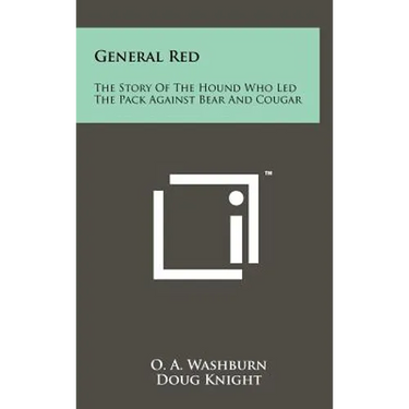 General Red: The Story Of The Hound Who Led The Pack Against Bear And Cougar