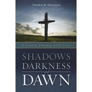Shadows, Darkness and Dawn: A Lenten Journey with Jesus