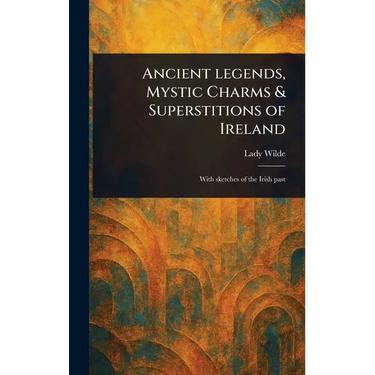 Ancient Legends, Mystic Charms & Superstitions of Ireland