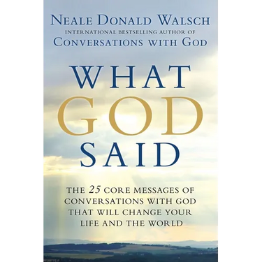 What God Said: The 25 Core Messages of Conversations with God That Will Change Your Life and the World