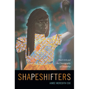 Shapeshifters: Black Girls and the Choreography of Citizenship
