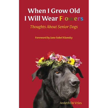 When I Grow Old I Will Wear Flowers: Thoughts About Senior Dogs