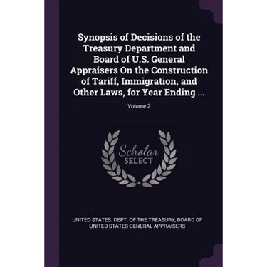Synopsis of Decisions of the Treasury Department and Board of U.S. General Appraisers On the Construction of Tariff, Immigration, and Other Laws, for