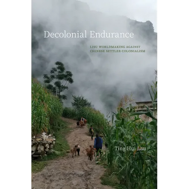 Decolonial Endurance: Lisu Worldmaking Against Chinese Settler Colonialism