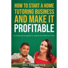 How to start a Home Tutoring Business and make it profitable: A comprehensive guide for anyone working from home