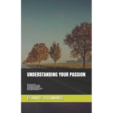 Understanding Your Passion: What is your "like or likes", how to develop your "likes" into interest, Things that Sustain interest into passion, Ho