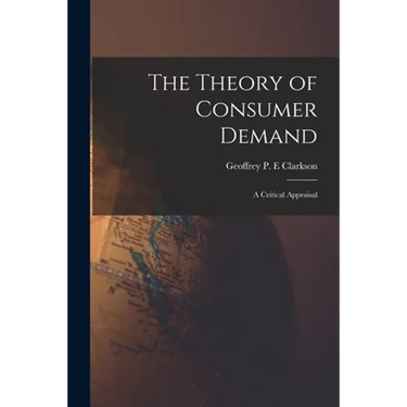 The Theory of Consumer Demand: a Critical Appraisal