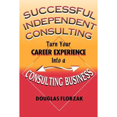 Successful Independent Consulting: Turn Your Career Experience Into a Consulting Business