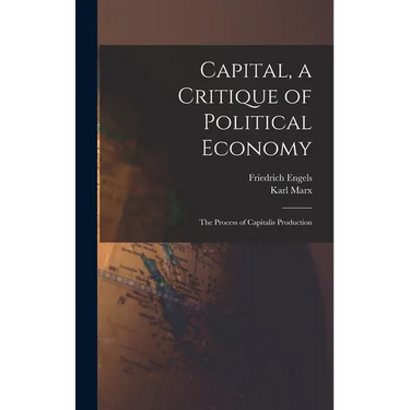 Capital, a Critique of Political Economy: The Process of Capitalis Production