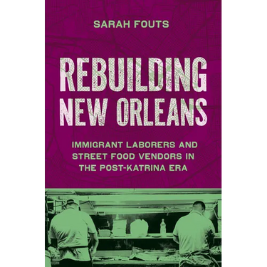 Rebuilding New Orleans: Immigrant Laborers and Street Food Vendors in the Post-Katrina Era