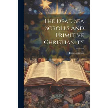 The Dead Sea Scrolls And Primitive Christianity