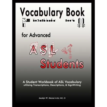 Vocabulary Book for Advanced ASL Students: A Student Workbook of ASL Vocabulary utilizing Transcriptions, Descriptions, & SignWriting