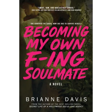 Becoming My Own F-ing Soulmate: A Novel About Surviving Yourself