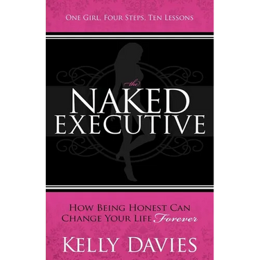 The Naked Executive: How Being Honest Can Change Your Life Forever