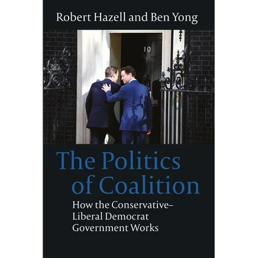 Politics of Coalition: How the Conservative - Liberal Democrat Government Works