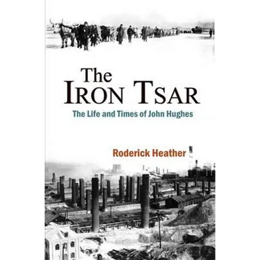 The Iron Tsar: The Life and Times of John Hughes