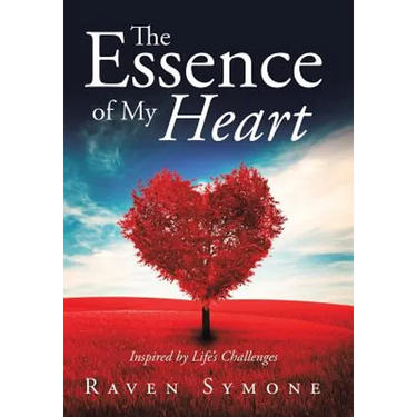 The Essence of My Heart: Inspired by Life's Challenges