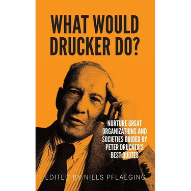 What would Drucker do?: Nurture great organizations and societies guided by Peter Drucker's best quotes