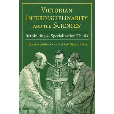 Victorian Interdisciplinarity and the Sciences: Rethinking the Specialization Thesis