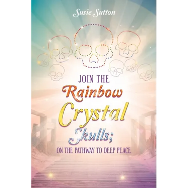 Join the Rainbow Crystal Skulls; on the Pathway to Deep Peace