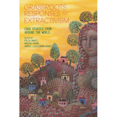 Grassroots Responses to Extractivism: Case Studies from Around the World