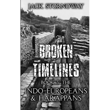 Broken Timelines Book 3 - The Indo-Europeans and Harappans