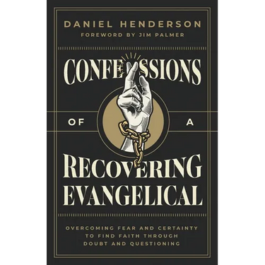 Confessions of a Recovering Evangelical: Overcoming Fear and Certainty to Find Faith Through Doubt and Questioning