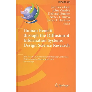 Human Benefit Through the Diffusion of Information Systems Design Science Research: Ifip Wg 8.2/8.6 International Working Conference, Perth, Australia