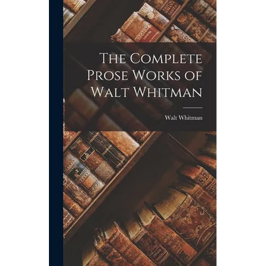 The Complete Prose Works of Walt Whitman