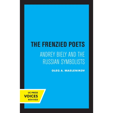 The Frenzied Poets: Andrey Biely and the Russian Symbolists