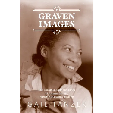 Graven Images The Tumultuous Life and Times of Augusta Savage, Harlem Renaissance Sculptor