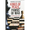 Kings of Peace Pawns of War: The Untold Story of Peacemaking