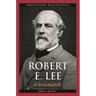 Robert E. Lee: A Biography
