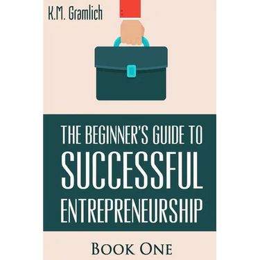 The Beginner's Guide to Successful Entrepreneurship: How to Be an Effective CEO and Start a Business: How to Start Your Own Company and Become a CEO