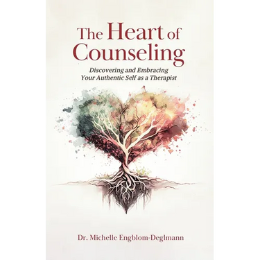 The Heart of Counseling: Discovering and Embracing Your Authentic Self as a Therapist