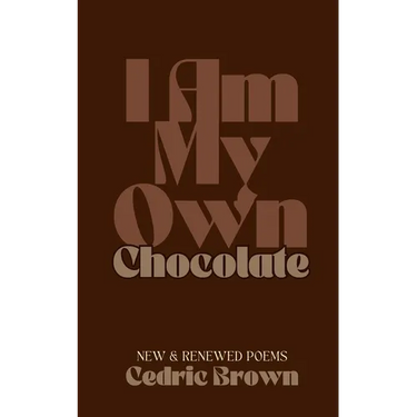 I Am My Own Chocolate: New and Renewed Poems