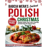 Babcia Wera's Polish Christmas Cookbook: 97 Easy Recipes, Homemade Pierogies, Hearty Soups & Traditional Vegetarian Dishes Only Served on Wigilia