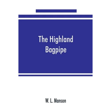 The Highland bagpipe; its history, literature, and music, with some account of the traditions, superstitions, and anecdotes relating to the instrument