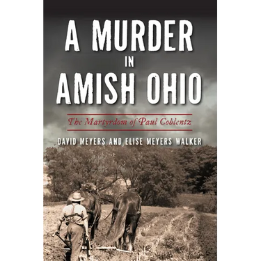 A Murder in Amish Ohio: The Martyrdom of Paul Coblentz