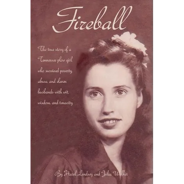 Fireball: The true story of a Tennessee plowgirl who overcame poverty, abuse, and eleven husbands with wit, wisdom, and tenacity