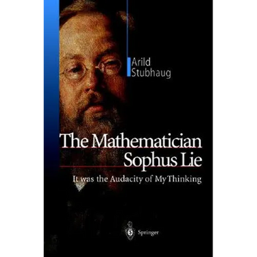 The Mathematician Sophus Lie: It Was the Audacity of My Thinking