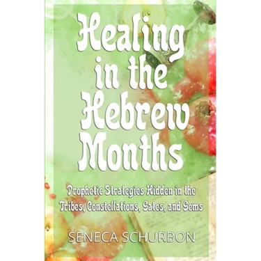 Healing in the Hebrew Months: Prophetic Strategies in the Tribes, Constellations, Gates, and Gems