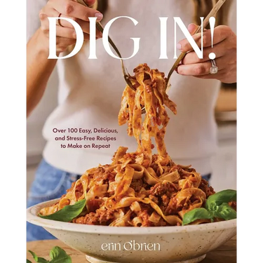 Dig In!: Over 100 Easy, Delicious, and Stress-Free Recipes to Make on Repeat (a Cookbook)