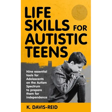 Life Skills for Autistic Teens: Nine essential tools for Adolescents on the Autism Spectrum to prepare them for independence