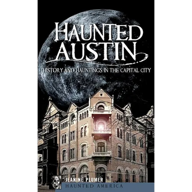 Haunted Austin: History and Hauntings in the Captial City