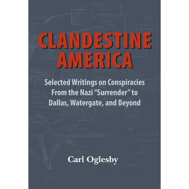 Clandestine America: Selected Writings on Conspiracies From the Nazi "Surrender" to Dallas, Watergate, and Beyond