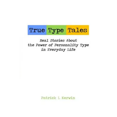 True Type Tales: Real Stories About the Power of Personality Type in Everyday Life