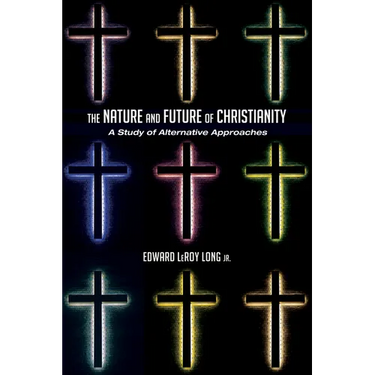 The Nature and Future of Christianity: A Study of Alternative Approaches