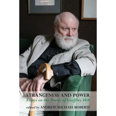 Strangeness and Power: Essays on the Poetry of Geoffrey Hill