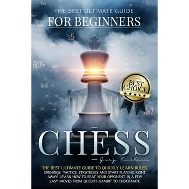 Chess for Beginners: The Best Ultimate Guide to Quickly Learn Rules, Tactics, Strategies and Start Playing! Learn How to Beat Your Opponent